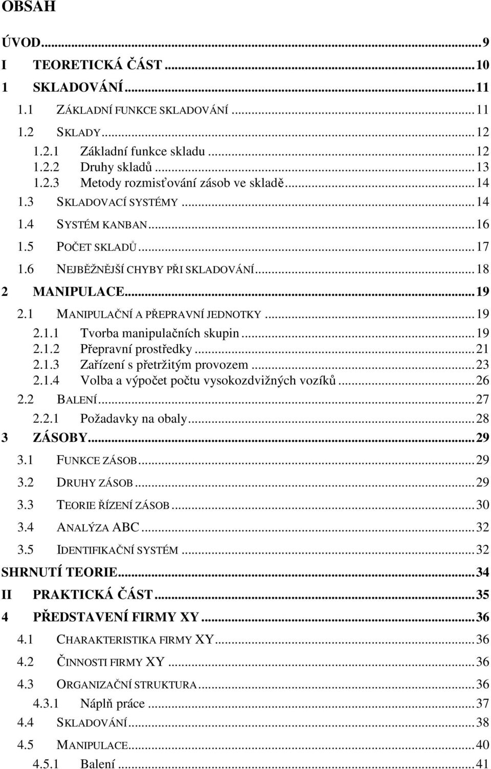 ..19 2.1.2 Přepravní prostředky...21 2.1.3 Zařízení s přetržitým provozem...23 2.1.4 Volba a výpočet počtu vysokozdvižných vozíků...26 2.2 BALENÍ...27 2.2.1 Požadavky na obaly...28 3 ZÁSOBY...29 3.