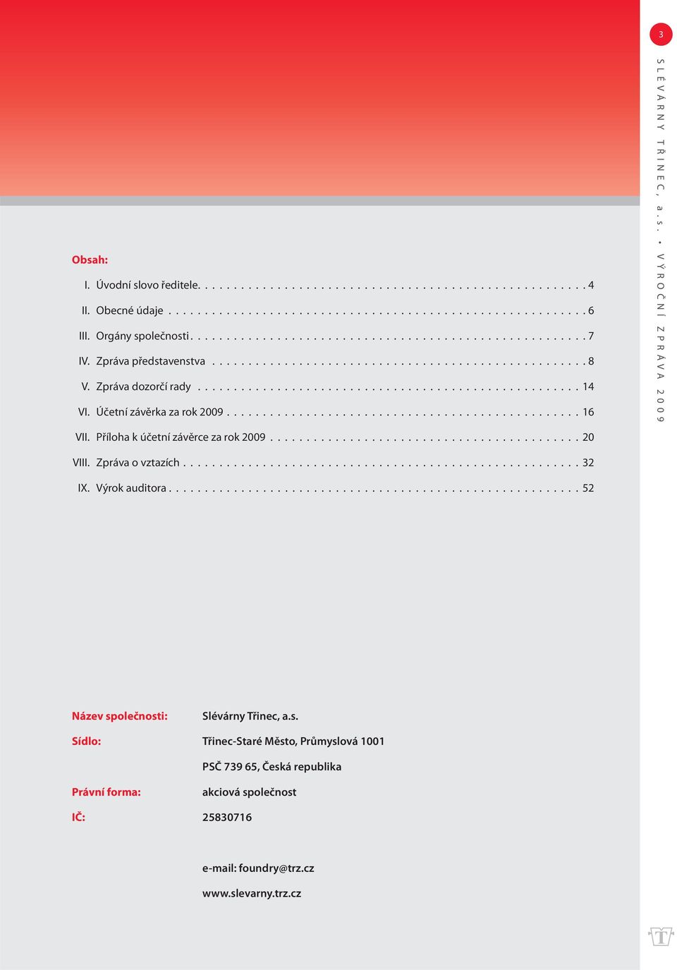 Příloha k účetní závěrce za rok 2009........................................... 20 SLÉVÁRNY TŘINEC, a.s. VÝROČNÍ ZPRÁVA 2009 VIII. Zpráva o vztazích....................................................... 32 IX.