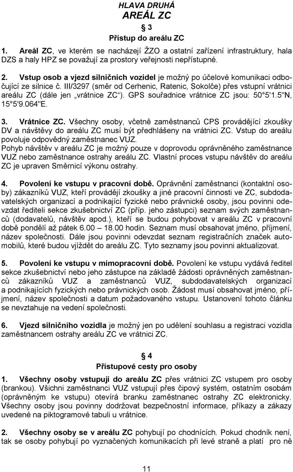 GPS souřadnice vrátnice ZC jsou: 50 5'1.5"N, 15 5'9.064"E. 3. Vrátnice ZC. Všechny osoby, včetně zaměstnanců CPS provádějící zkoušky DV a návštěvy do areálu ZC musí být předhlášeny na vrátnici ZC.