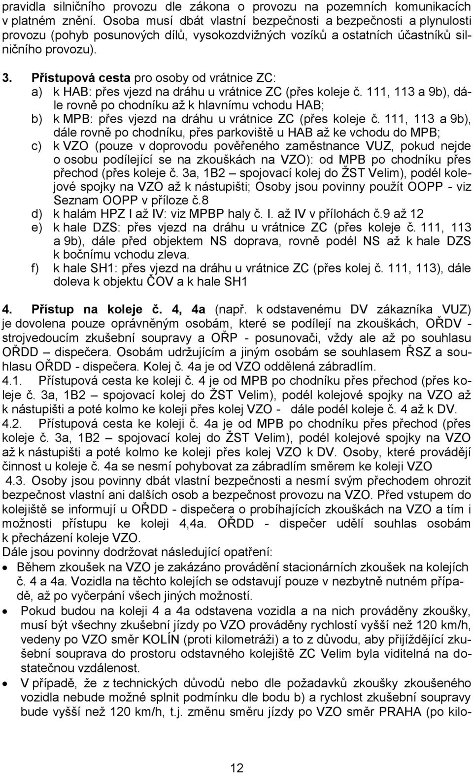 Přístupová cesta pro osoby od vrátnice ZC: a) k HAB: přes vjezd na dráhu u vrátnice ZC (přes koleje č.