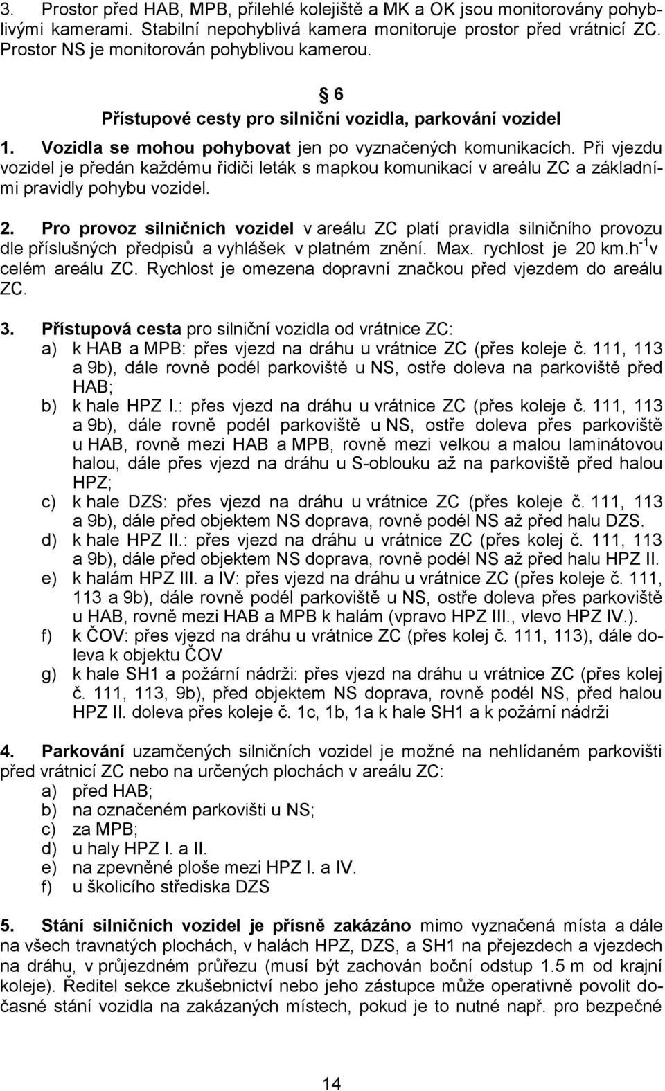 Při vjezdu vozidel je předán každému řidiči leták s mapkou komunikací v areálu ZC a základními pravidly pohybu vozidel. 2.