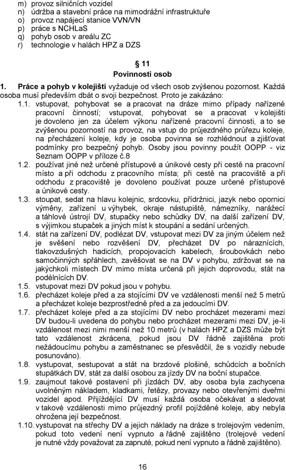 Práce a pohyb v kolejišti vyžaduje od všech osob zvýšenou pozornost. Každá osoba musí především dbát o svoji bezpečnost. Proto je zakázáno: 1.