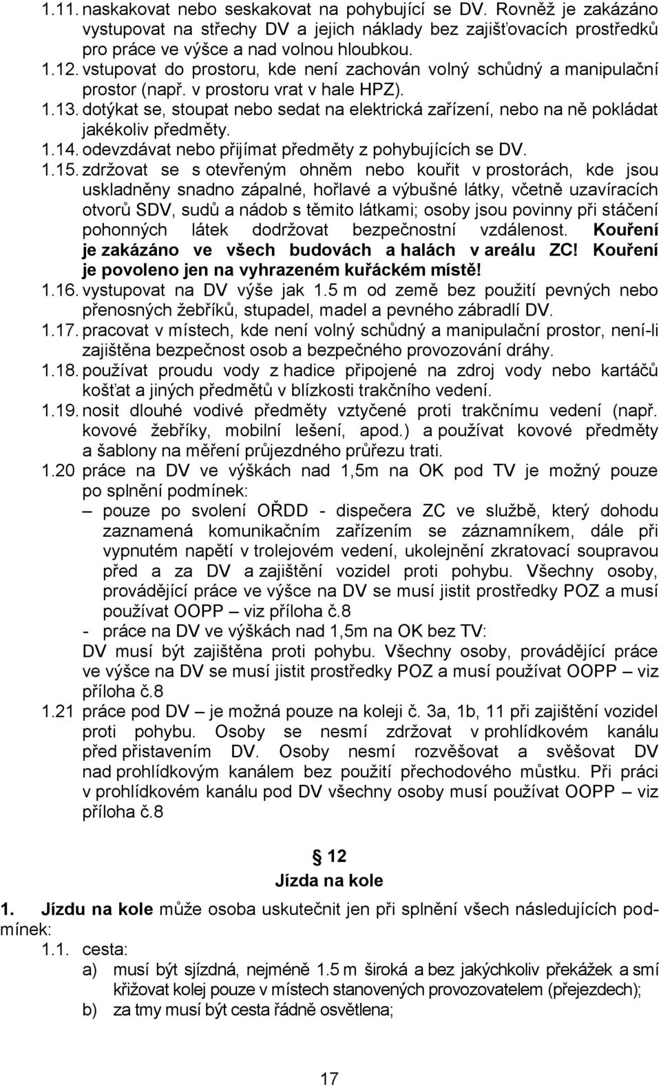 dotýkat se, stoupat nebo sedat na elektrická zařízení, nebo na ně pokládat jakékoliv předměty. 1.14. odevzdávat nebo přijímat předměty z pohybujících se DV. 1.15.