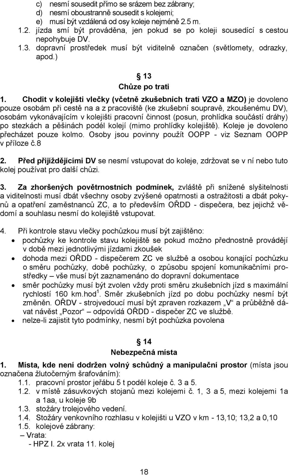 Chodit v kolejišti vlečky (včetně zkušebních tratí VZO a MZO) je dovoleno pouze osobám při cestě na a z pracoviště (ke zkušební soupravě, zkoušenému DV), osobám vykonávajícím v kolejišti pracovní