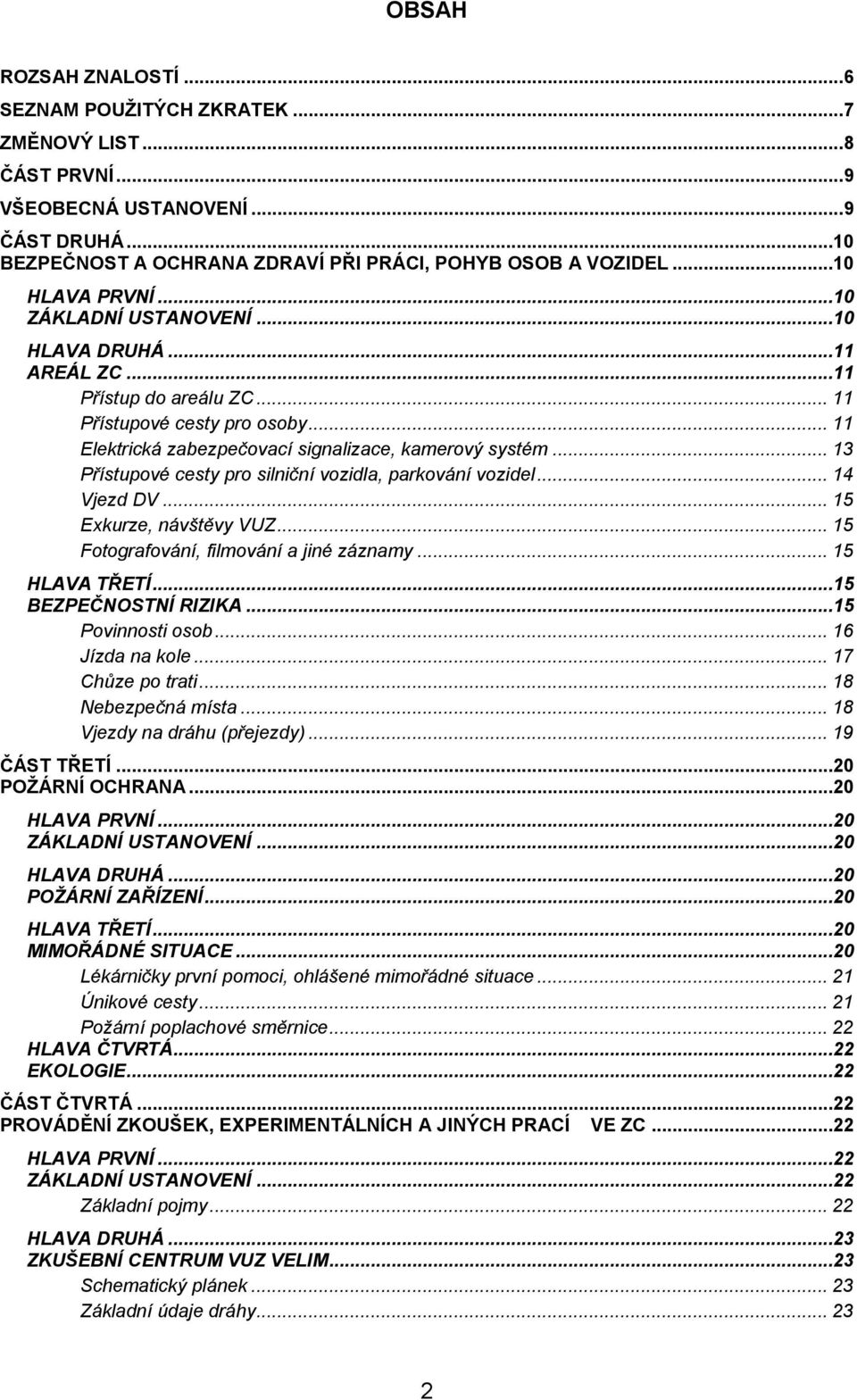 .. 13 Přístupové cesty pro silniční vozidla, parkování vozidel... 14 Vjezd DV... 15 Exkurze, návštěvy VUZ... 15 Fotografování, filmování a jiné záznamy... 15 HLAVA TŘETÍ...15 BEZPEČNOSTNÍ RIZIKA.