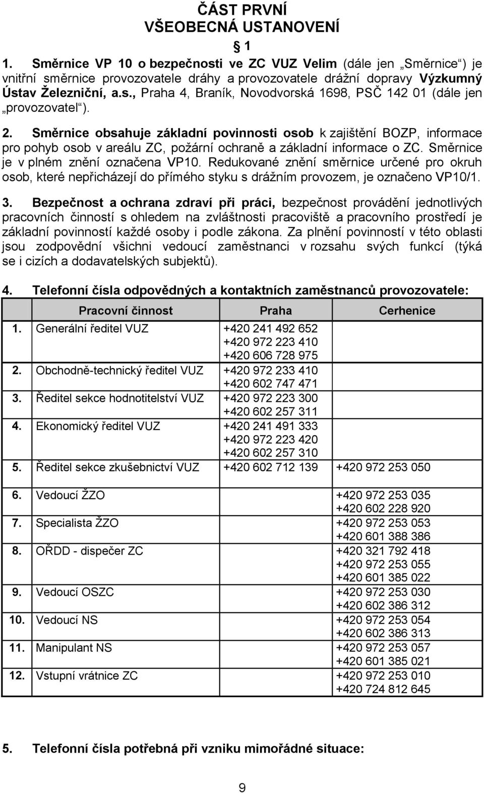 2. Směrnice obsahuje základní povinnosti osob k zajištění BOZP, informace pro pohyb osob v areálu ZC, požární ochraně a základní informace o ZC. Směrnice je v plném znění označena VP10.