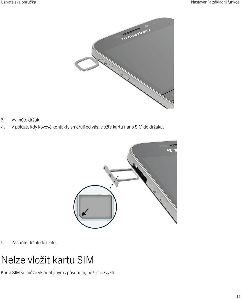 nano SIM do držáku. 5. Zasuňte držák do slotu.