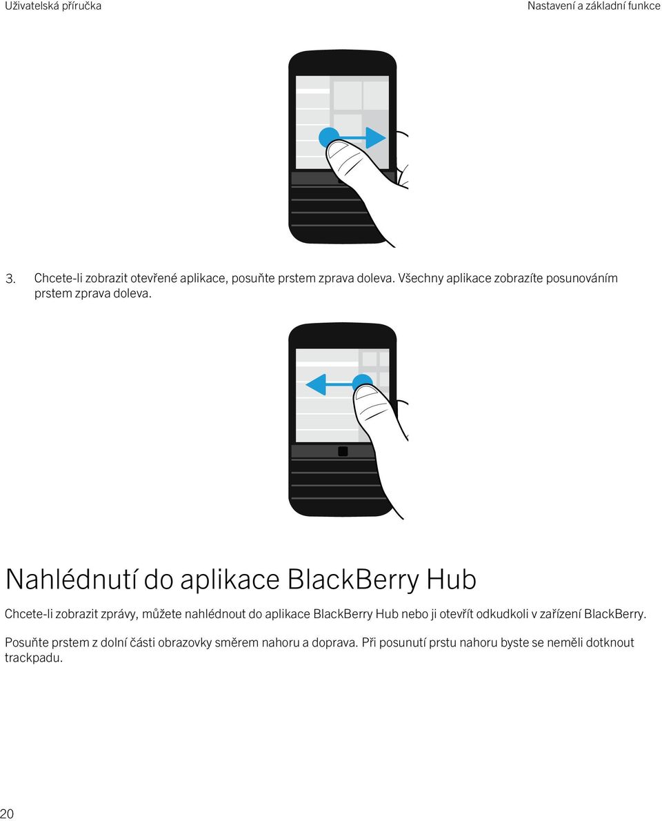 Nahlédnutí do aplikace BlackBerry Hub Chcete-li zobrazit zprávy, můžete nahlédnout do aplikace BlackBerry Hub