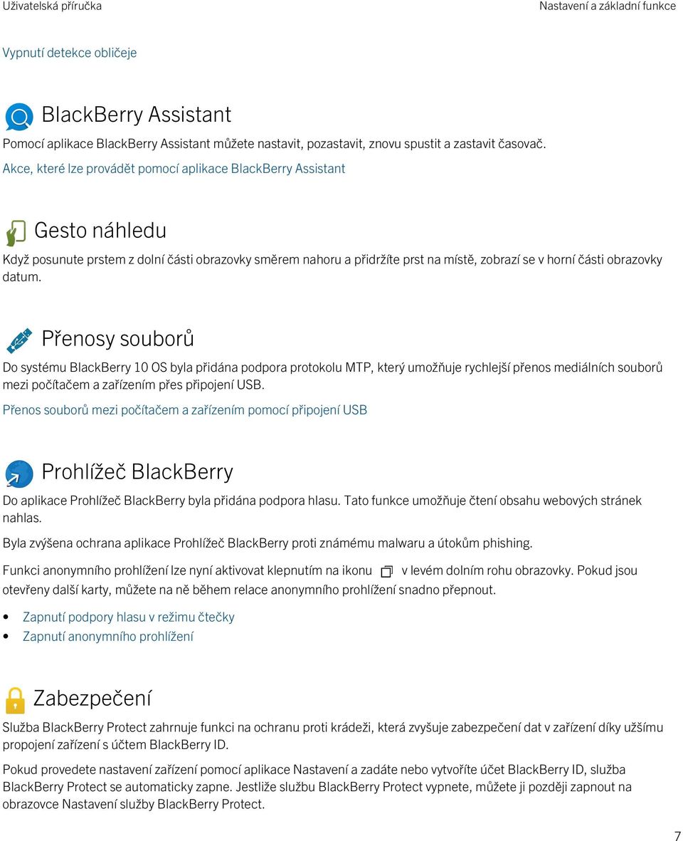 datum. Přenosy souborů Do systému BlackBerry 10 OS byla přidána podpora protokolu MTP, který umožňuje rychlejší přenos mediálních souborů mezi počítačem a zařízením přes připojení USB.