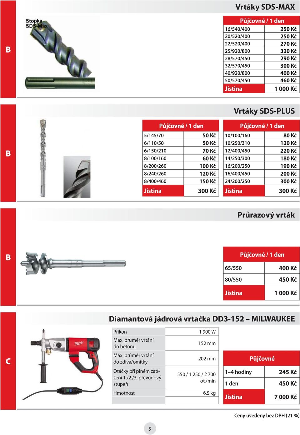 14/250/300 180 Kč 16/200/250 190 Kč 16/400/450 200 Kč 24/200/250 300 Kč 300 Kč Průrazový vrták B / 1 den 65/550 400 Kč 80/550 450 Kč 1 000 Kč Diamantová jádrová vrtačka DD3-152 MILWAUKEE 1 900 W