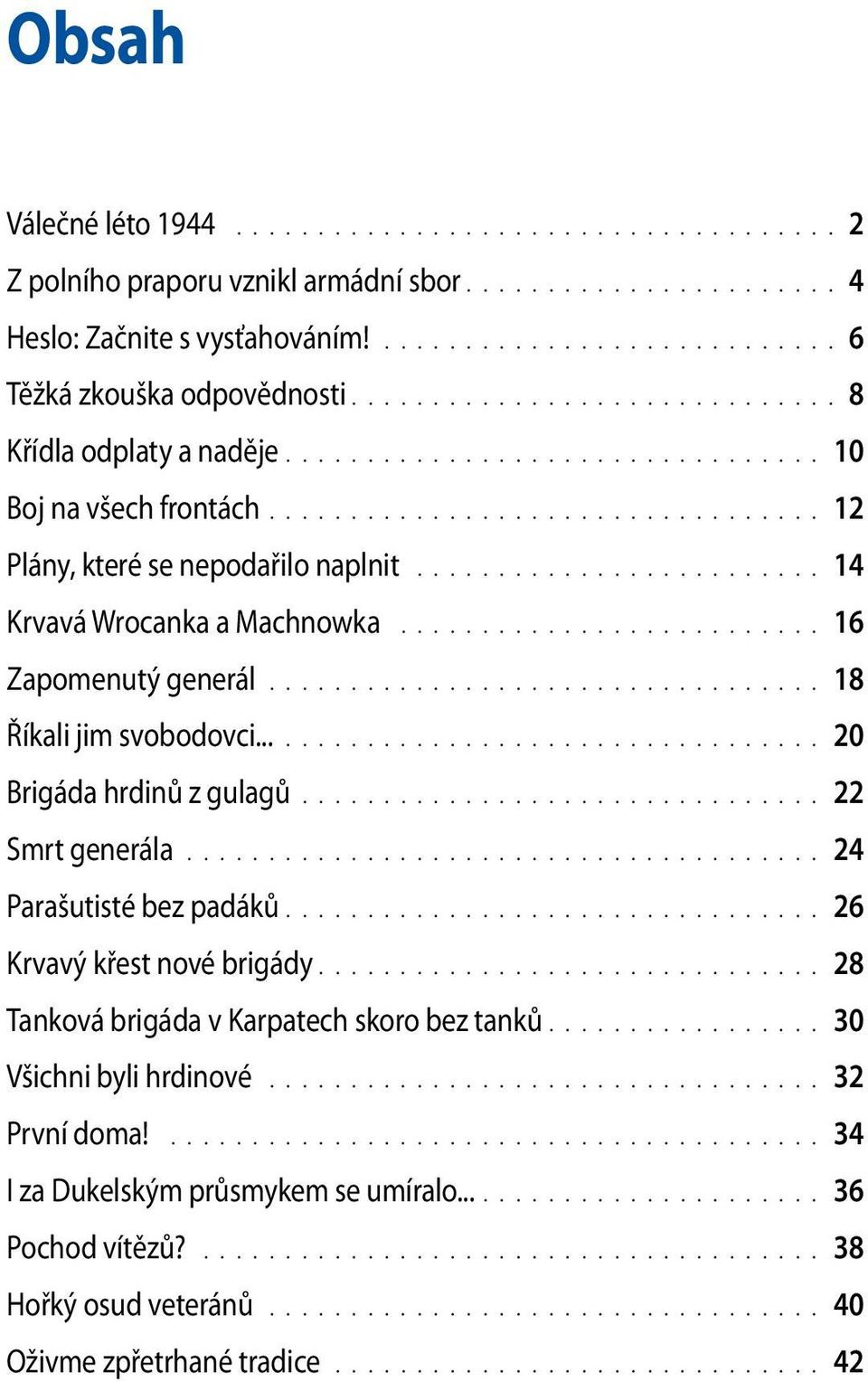 ......................... 14 Krvavá Wrocanka a Machnowka........................... 16 Zapomenutý generál................................... 18 Říkali jim svobodovci..................................... 20 Brigáda hrdinů z gulagů.