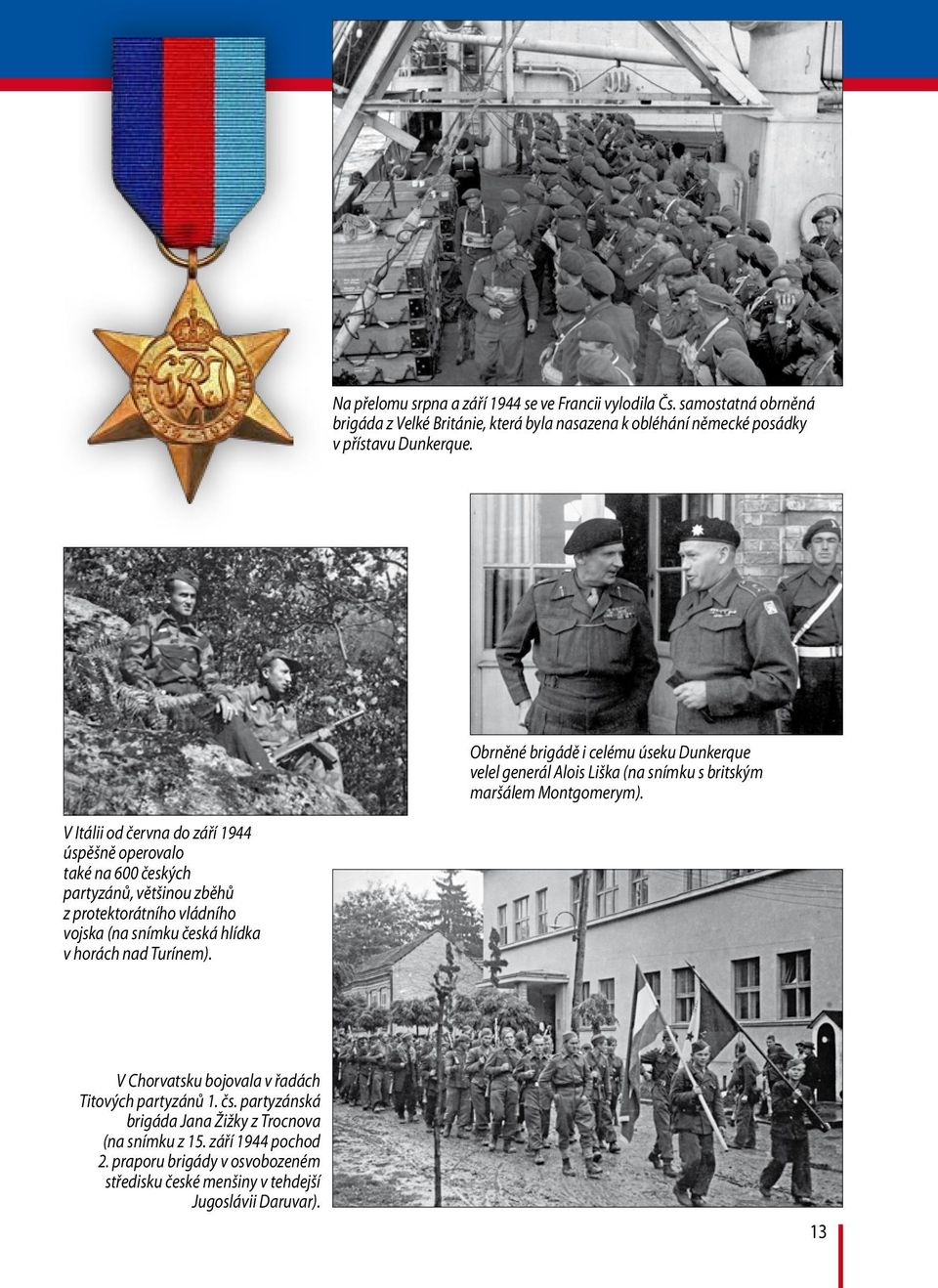 V Itálii od června do září 1944 úspěšně operovalo také na 600 českých partyzánů, většinou zběhů z protektorátního vládního vojska (na snímku česká hlídka v horách nad