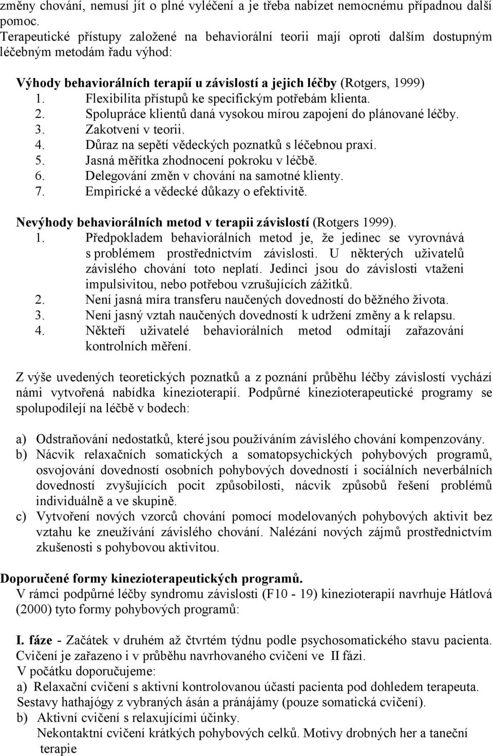 Flexibilita přístupů ke specifickým potřebám klienta. 2. Spolupráce klientů daná vysokou mírou zapojení do plánované léčby. 3. Zakotvení v teorii. 4.