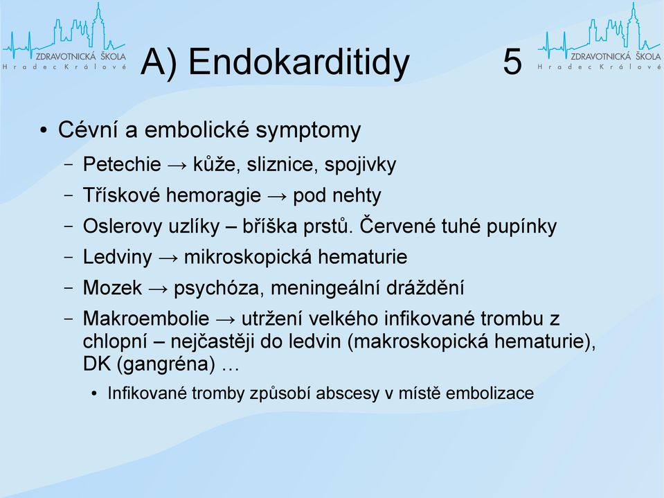 Červené tuhé pupínky Ledviny mikroskopická hematurie Mozek psychóza, meningeální dráždění