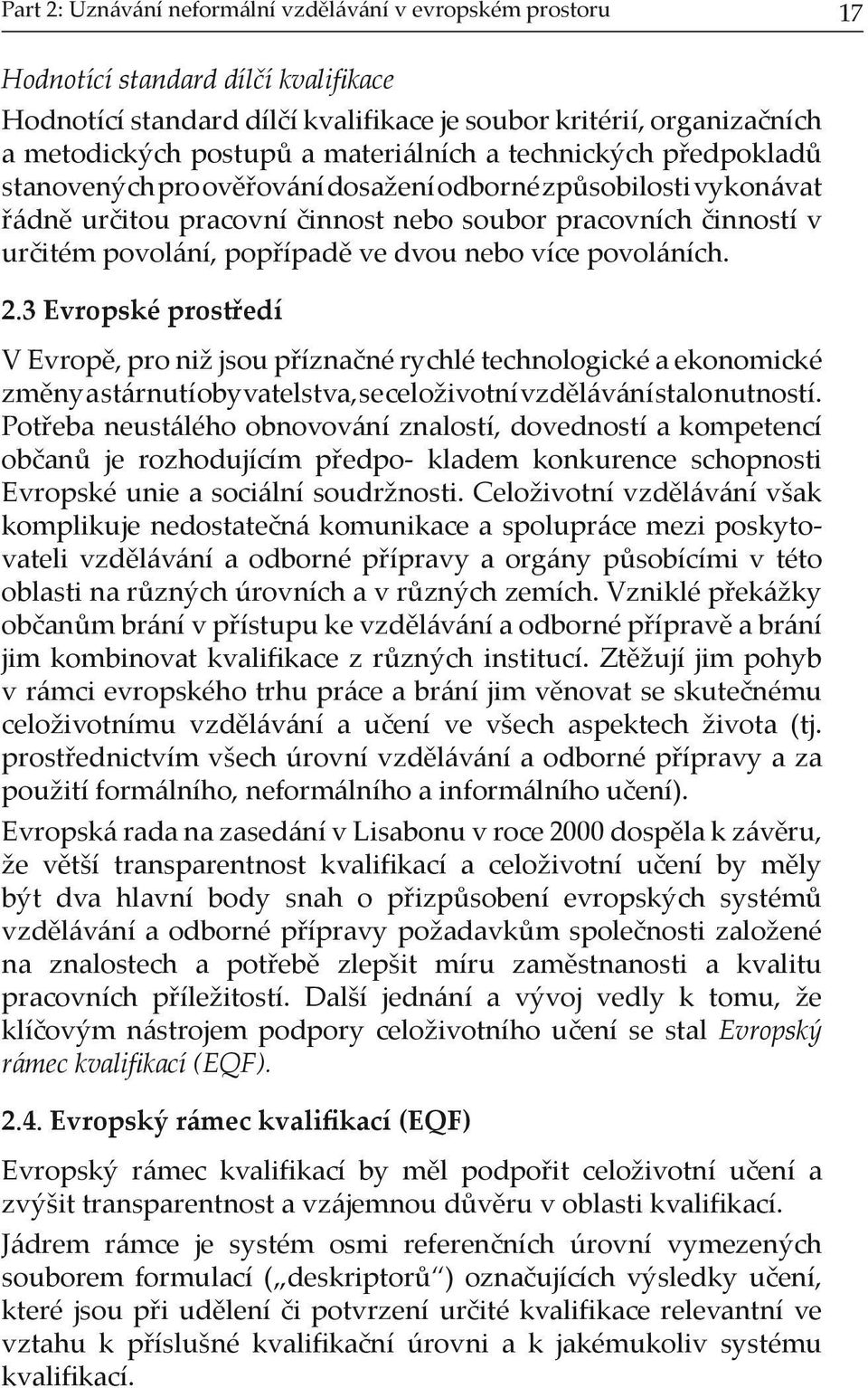 ve dvou nebo více povoláních. 2.3 Evropské prostředí V Evropě, pro niž jsou příznačné rychlé technologické a ekonomické změny a stárnutí obyvatelstva, se celoživotní vzdělávání stalo nutností.