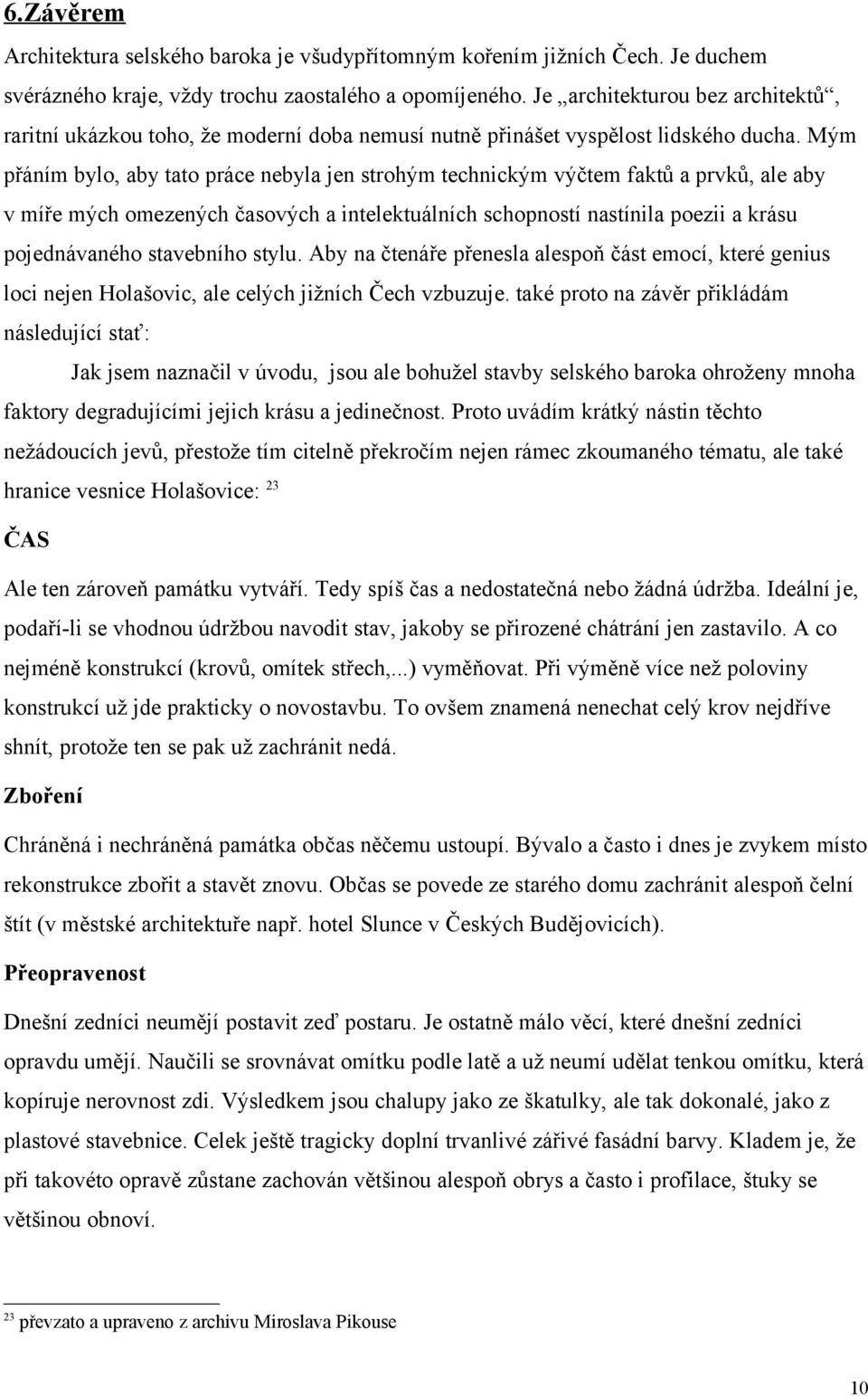 Mým přáním bylo, aby tato práce nebyla jen strohým technickým výčtem faktů a prvků, ale aby v míře mých omezených časových a intelektuálních schopností nastínila poezii a krásu pojednávaného