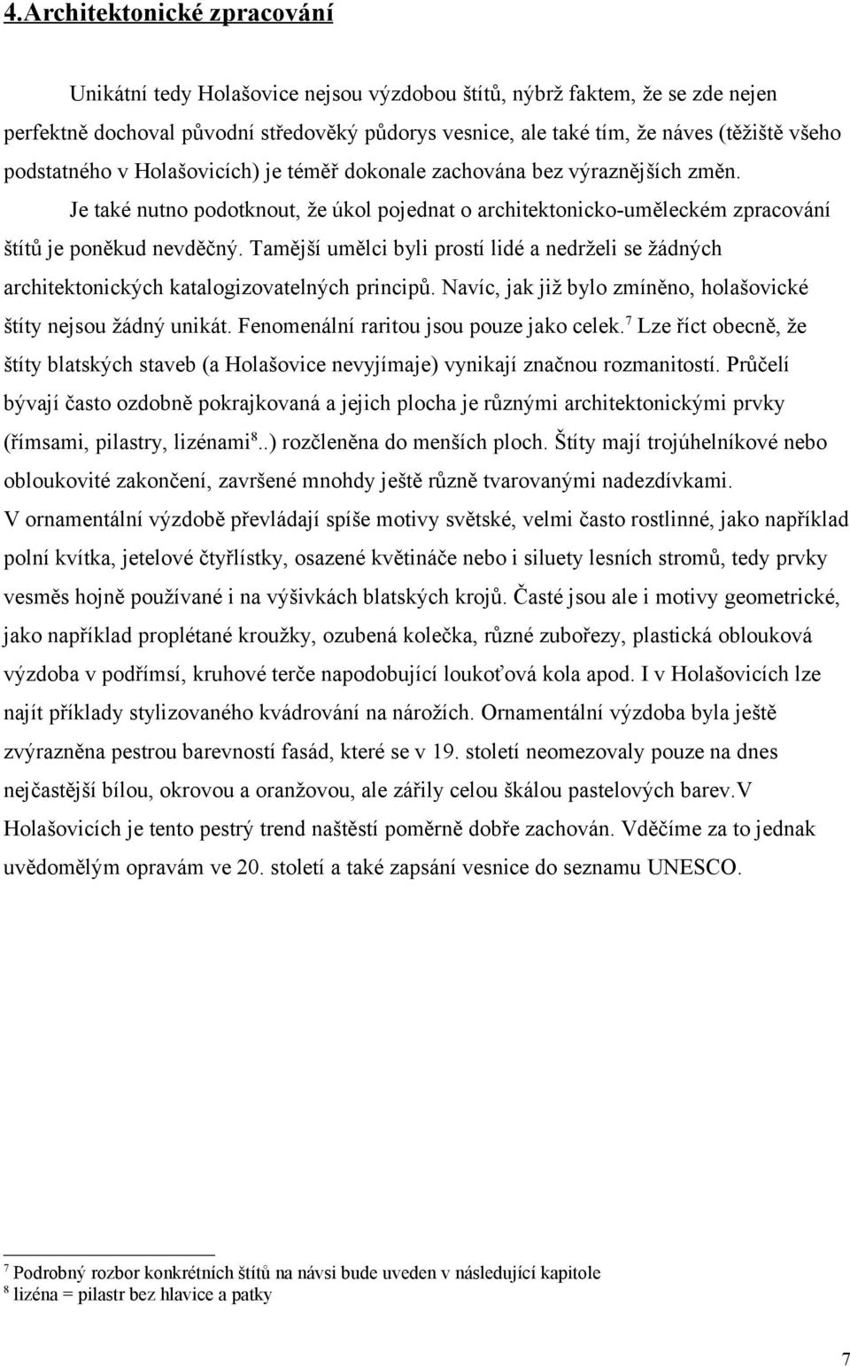 Tamější umělci byli prostí lidé a nedrželi se žádných architektonických katalogizovatelných principů. Navíc, jak již bylo zmíněno, holašovické štíty nejsou žádný unikát.