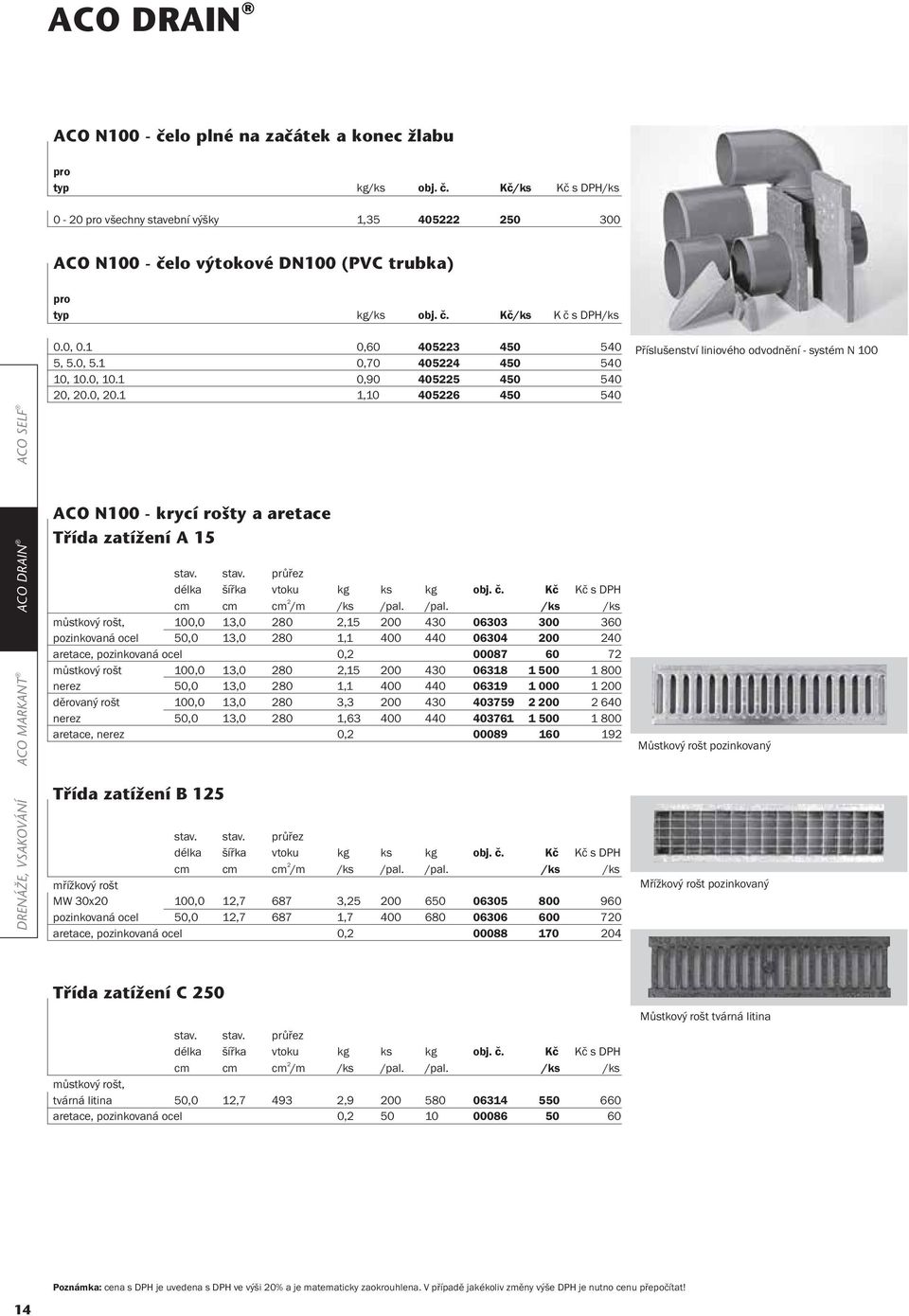 0, 20.1 1,10 405226 450 540 Příslušenství liniového odvodnění - systém N 100 DRENÁŽE, VSAKOVÁNÍ ACO MARKANT ACO DRAIN ACO SELF ACO N100 - krycí rošty a aretace Třída zatížení A 15 stav.