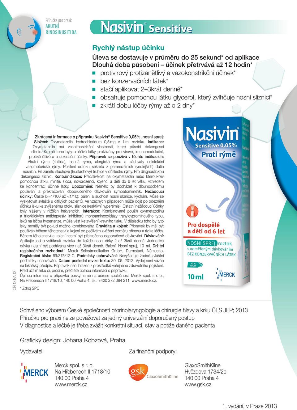 Zkrácená informace o přípravku Nasivin Sensitive 0,05%, nosní sprej: Složení: Oxymetazolini hydrochloridum 0,5 mg v 1 ml roztoku.