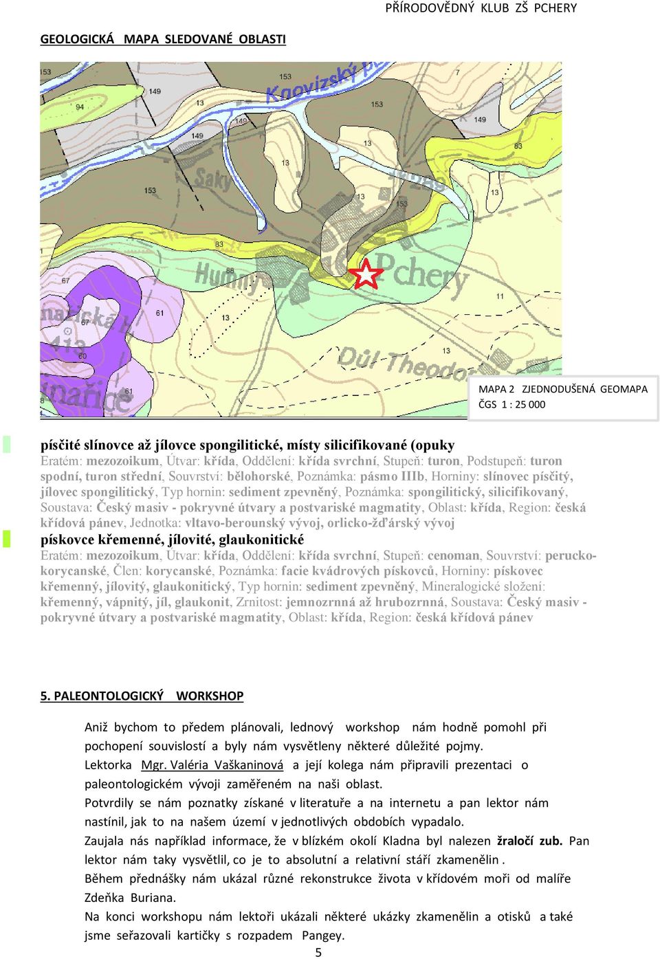 spongilitický, silicifikovaný, Soustava: Český masiv - pokryvné útvary a postvariské magmatity, Oblast: křída, Region: česká křídová pánev, Jednotka: vltavo-berounský vývoj, orlicko-žďárský vývoj