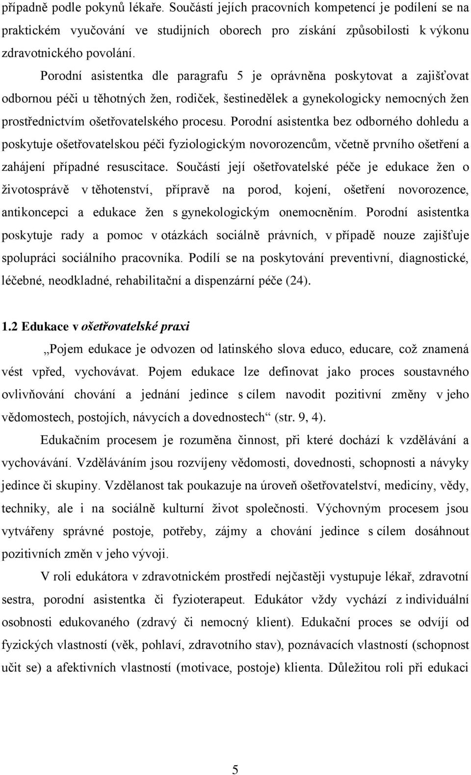 Porodní asistentka bez odborného dohledu a poskytuje ošetřovatelskou péči fyziologickým novorozencům, včetně prvního ošetření a zahájení případné resuscitace.