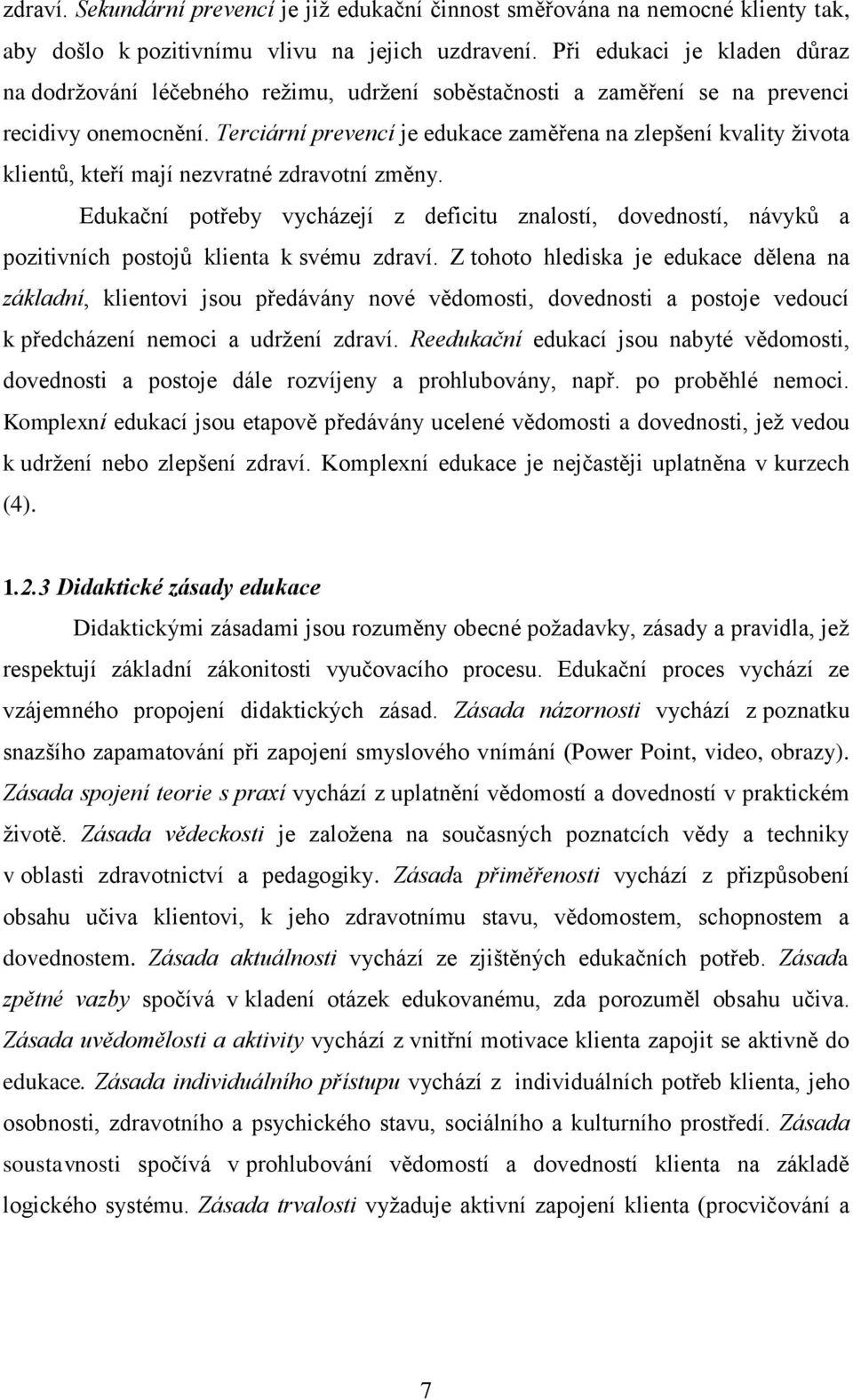 Terciární prevencí je edukace zaměřena na zlepšení kvality ţivota klientů, kteří mají nezvratné zdravotní změny.