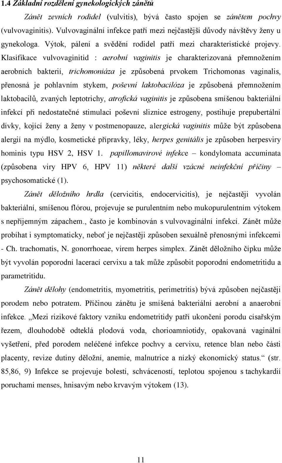 Klasifikace vulvovaginitid : aerobní vaginitis je charakterizovaná přemnoţením aerobních bakterií, trichomoniáza je způsobená prvokem Trichomonas vaginalis, přenosná je pohlavním stykem, poševní