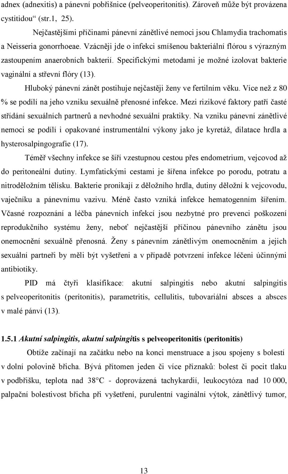 Specifickými metodami je moţné izolovat bakterie vaginální a střevní flóry (13). Hluboký pánevní zánět postihuje nejčastěji ţeny ve fertilním věku.