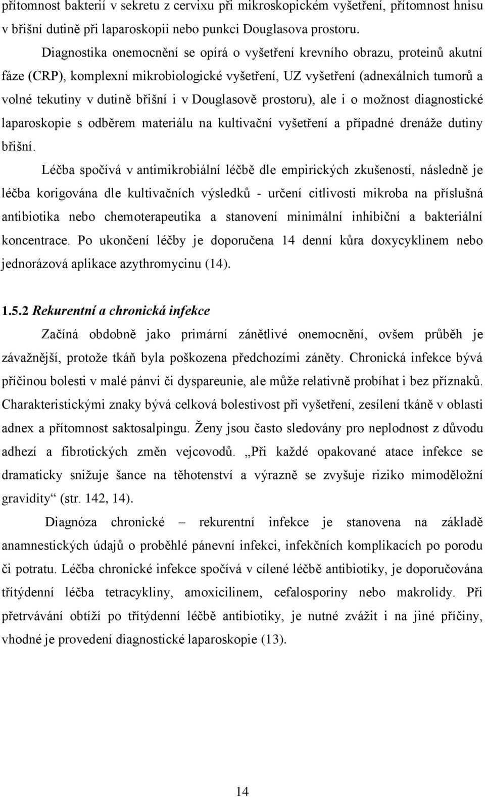 Douglasově prostoru), ale i o moţnost diagnostické laparoskopie s odběrem materiálu na kultivační vyšetření a případné drenáţe dutiny břišní.