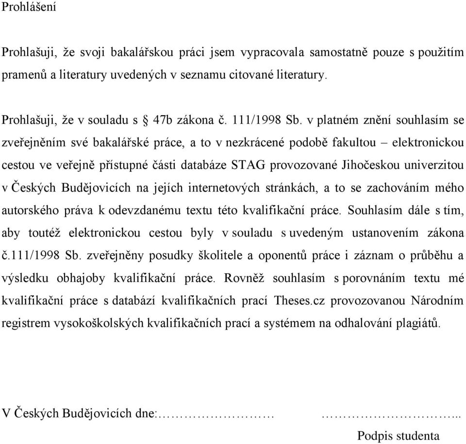 v platném znění souhlasím se zveřejněním své bakalářské práce, a to v nezkrácené podobě fakultou elektronickou cestou ve veřejně přístupné části databáze STAG provozované Jihočeskou univerzitou v