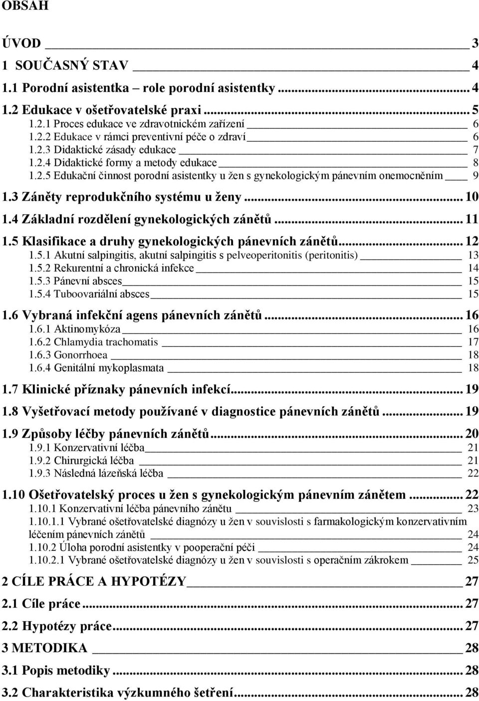 3 Záněty reprodukčního systému u ţeny... 10 1.4 Základní rozdělení gynekologických zánětů... 11 1.5 Klasifikace a druhy gynekologických pánevních zánětů... 12 1.5.1 Akutní salpingitis, akutní salpingitis s pelveoperitonitis (peritonitis) 13 1.