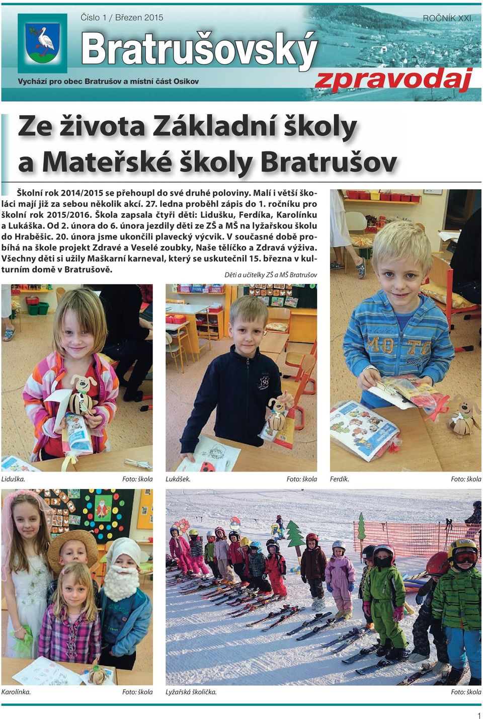 Malí i větší školáci mají již za sebou několik akcí. 27. ledna proběhl zápis do 1. ročníku pro školní rok 2015/2016. Škola zapsala čtyři děti: Lidušku, Ferdíka, Karolínku a Lukáška. Od 2. února do 6.