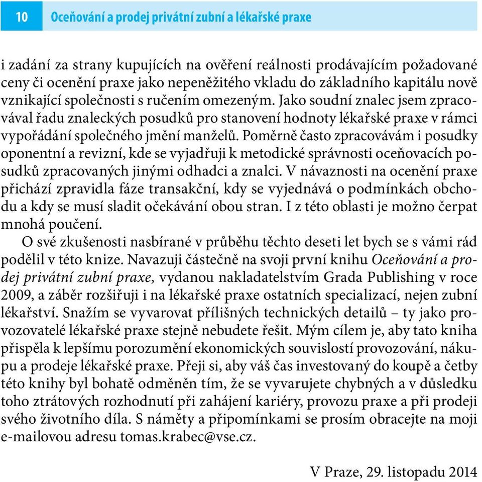 Poměrně často zpracovávám i posudky oponentní a revizní, kde se vyjadřuji k metodické správnosti oceňovacích posudků zpracovaných jinými odhadci a znalci.