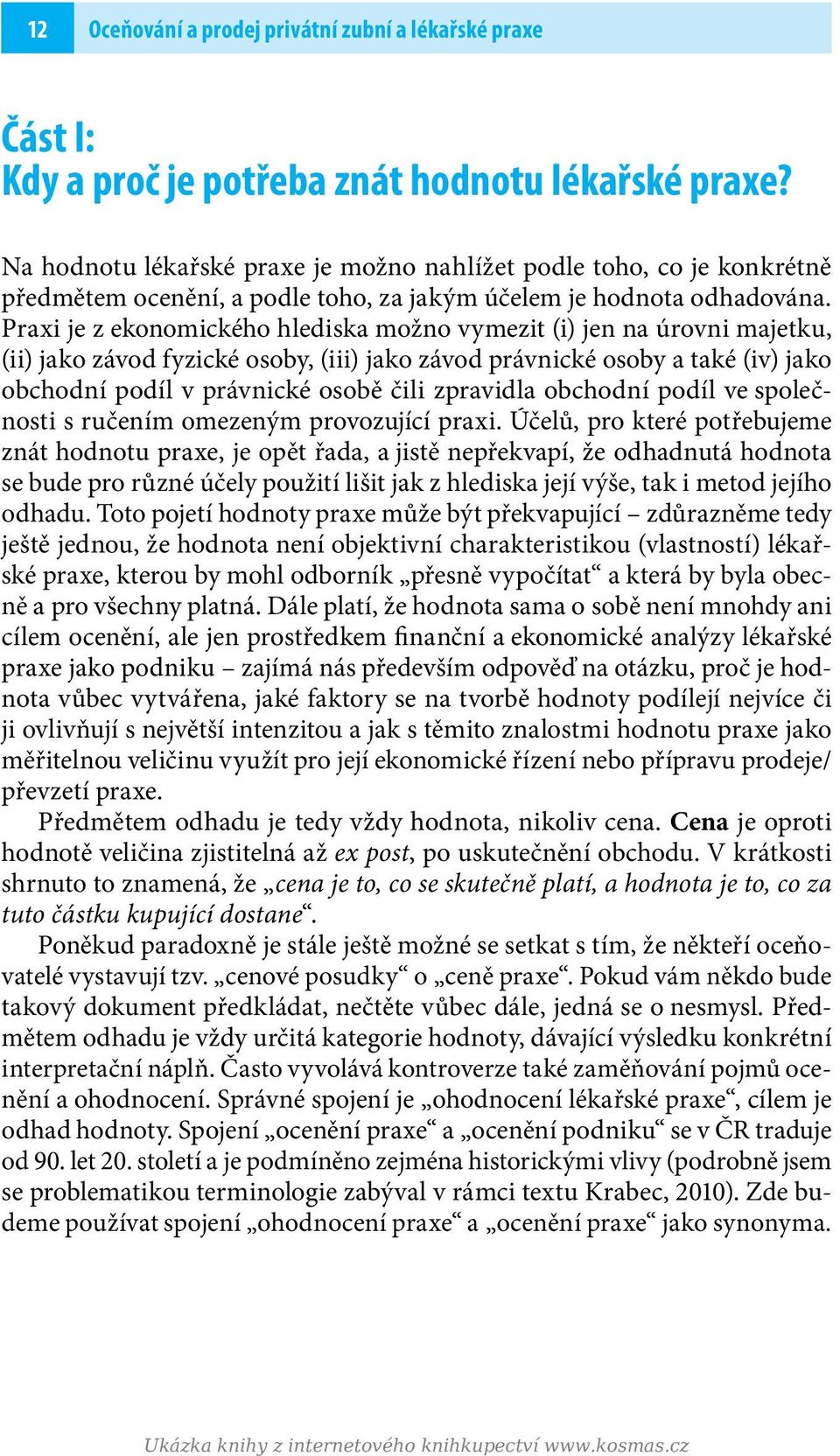 Praxi je z ekonomického hlediska možno vymezit (i) jen na úrovni majetku, (ii) jako závod fyzické osoby, (iii) jako závod právnické osoby a také (iv) jako obchodní podíl v právnické osobě čili