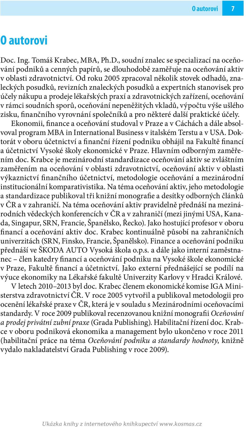 v rámci soudních sporů, oceňování nepeněžitých vkladů, výpočtu výše ušlého zisku, finančního vyrovnání společníků a pro některé další praktické účely.