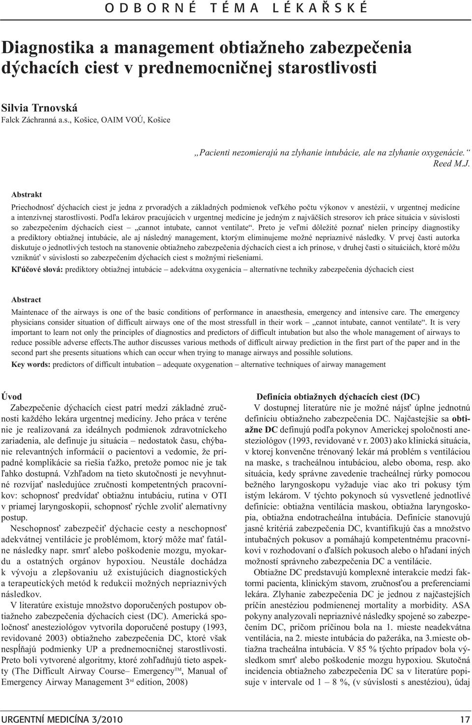 Pod¾a lekárov pracujúcich v urgentnej medicíne je jedným z najväèších stresorov ich práce situácia v súvislosti so zabezpeèením dýchacích ciest cannot intubate, cannot ventilate.