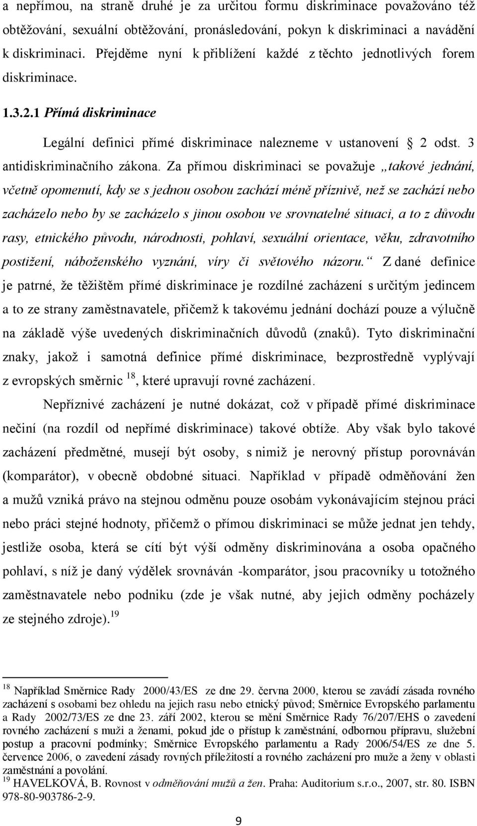 Za přímou diskriminaci se považuje takové jednání, včetně opomenutí, kdy se s jednou osobou zachází méně příznivě, než se zachází nebo zacházelo nebo by se zacházelo s jinou osobou ve srovnatelné