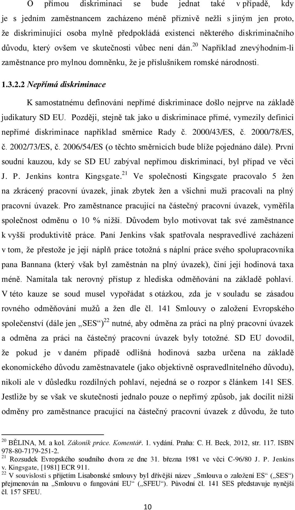 Později, stejně tak jako u diskriminace přímé, vymezily definici nepřímé diskriminace například směrnice Rady č. 2000/43/ES, č. 2000/78/ES, č. 2002/73/ES, č.