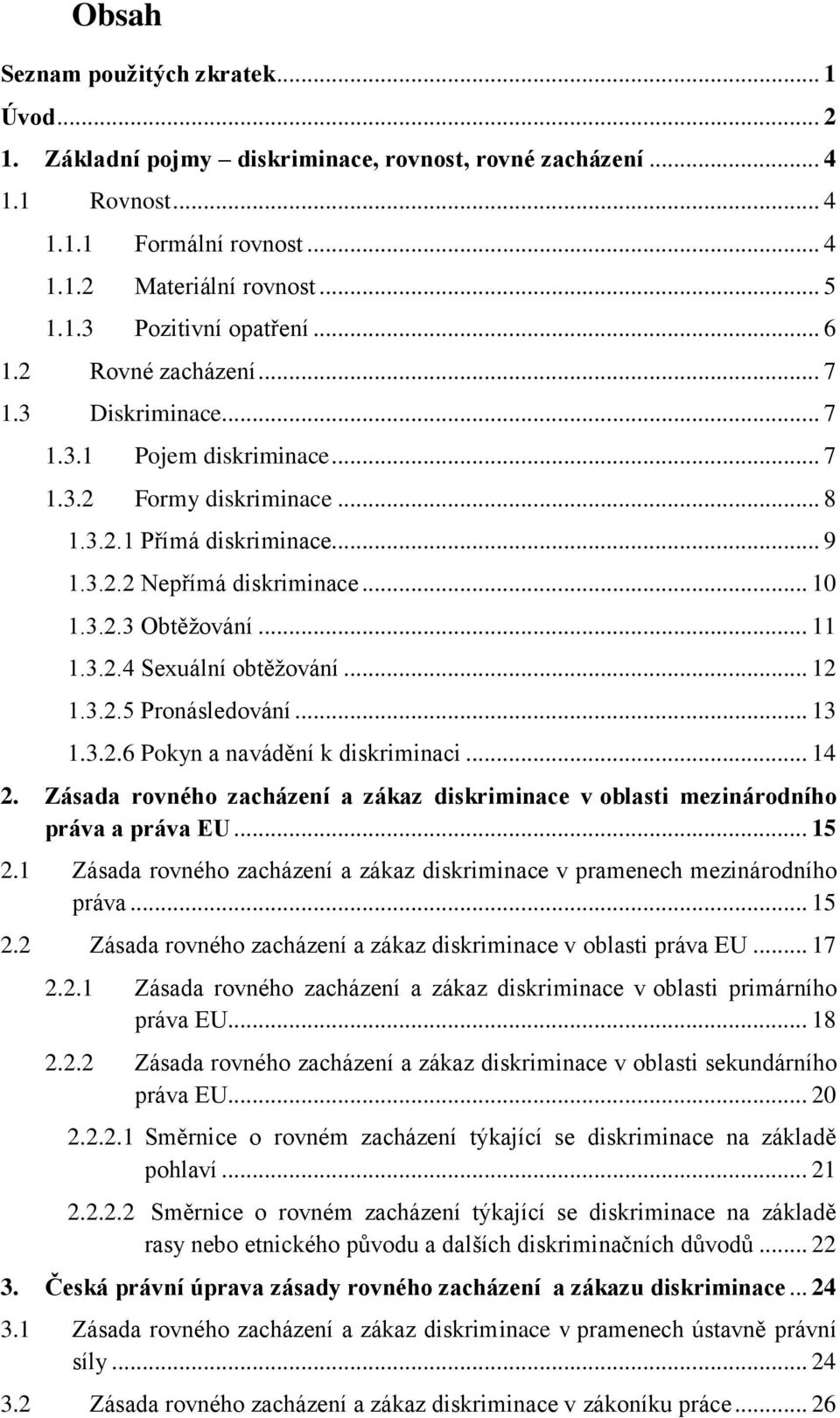 .. 11 1.3.2.4 Sexuální obtěžování... 12 1.3.2.5 Pronásledování... 13 1.3.2.6 Pokyn a navádění k diskriminaci... 14 2.