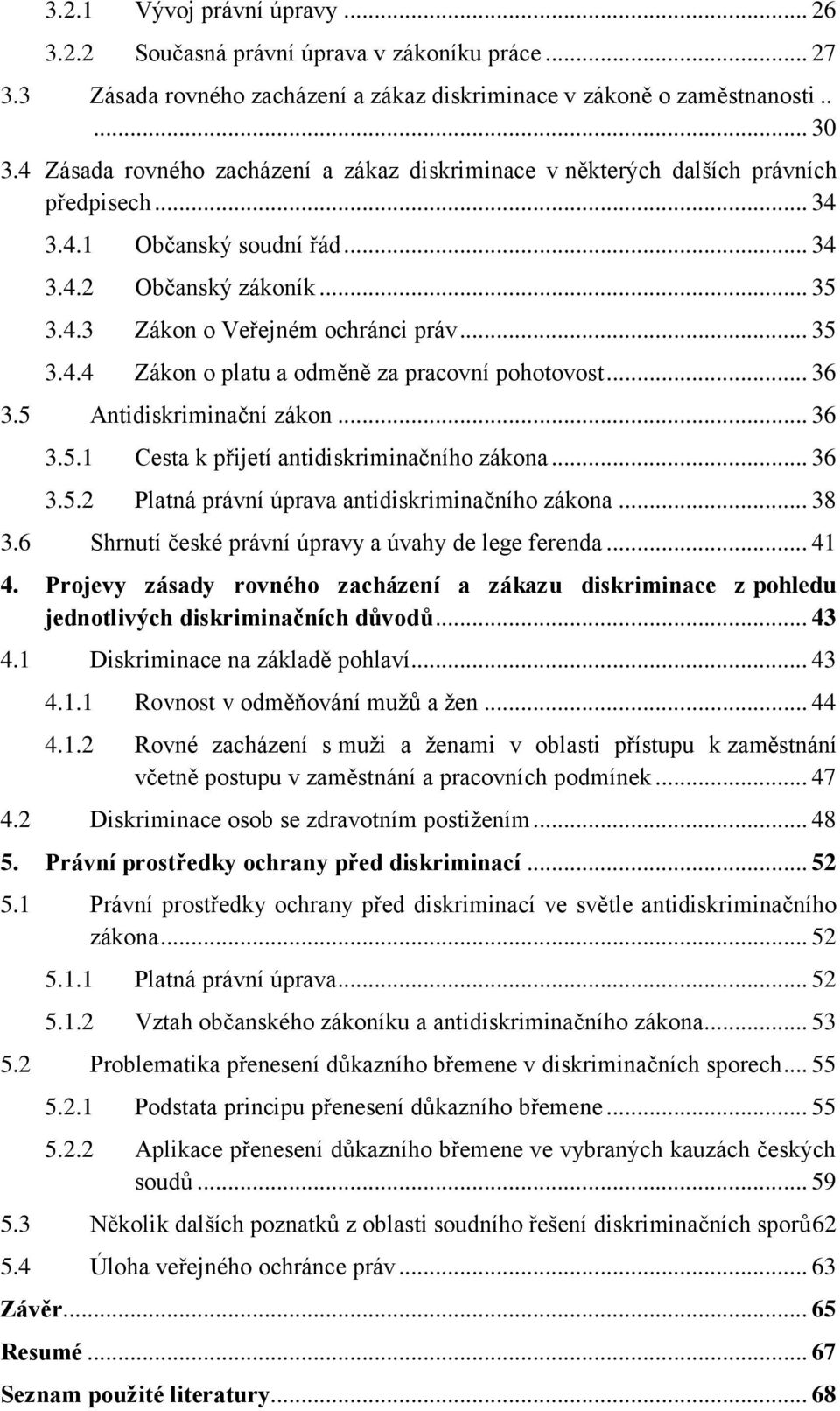 .. 36 3.5 Antidiskriminační zákon... 36 3.5.1 Cesta k přijetí antidiskriminačního zákona... 36 3.5.2 Platná právní úprava antidiskriminačního zákona... 38 3.