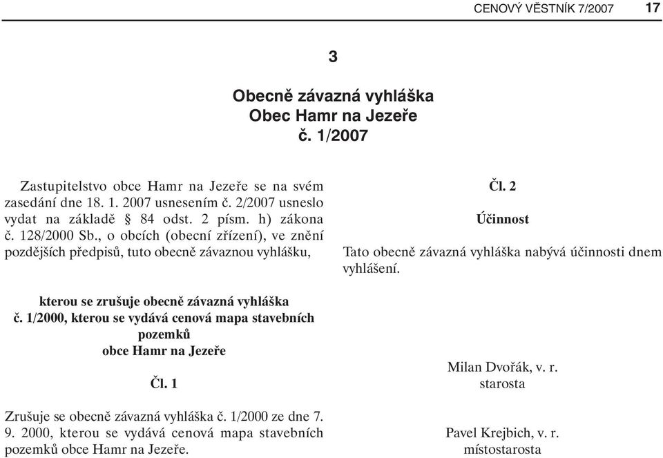 , o obcích (obecní zřízení), ve znění pozdějších předpisů, tuto obecně závaznou vyhlášku, kterou se zrušuje obecně závazná vyhláška č.