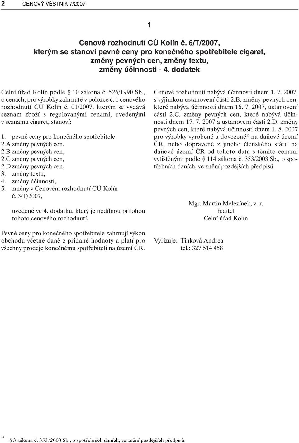 01/2007, kterým se vydává seznam zboží s regulovanými cenami, uvedenými v seznamu cigaret, stanoví: 1. pevné ceny pro konečného spotřebitele 2.A změny pevných cen, 2.B změny pevných cen, 2.