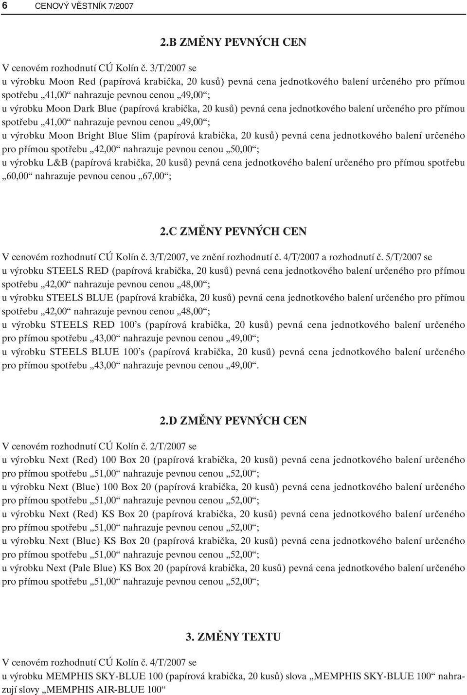 krabička, 20 kusů) pevná cena jednotkového balení určeného pro přímou spotřebu 41,00 nahrazuje pevnou cenou 49,00 ; u výrobku Moon Bright Blue Slim (papírová krabička, 20 kusů) pevná cena