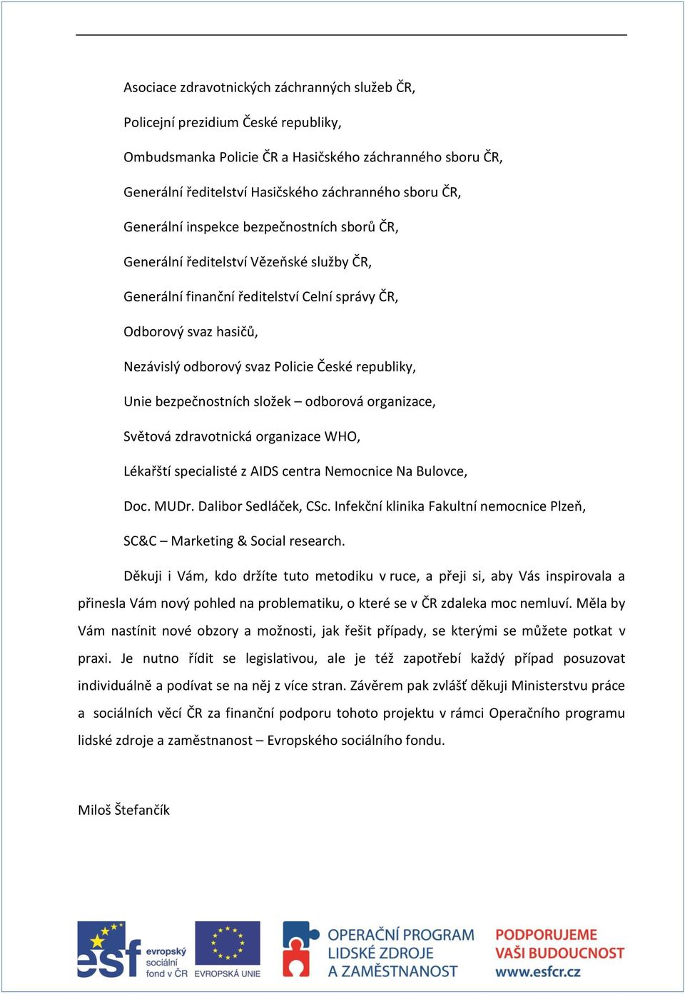 republiky, Unie bezpečnostních složek odborová organizace, Světová zdravotnická organizace WHO, Lékařští specialisté z AIDS centra Nemocnice Na Bulovce, Doc. MUDr. Dalibor Sedláček, CSc.