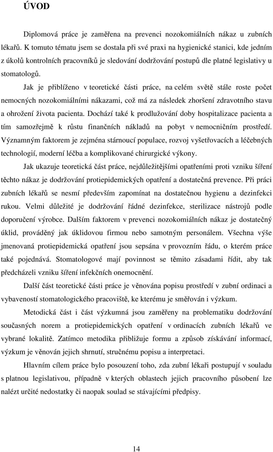 Jak je přiblíženo v teoretické části práce, na celém světě stále roste počet nemocných nozokomiálními nákazami, což má za následek zhoršení zdravotního stavu a ohrožení života pacienta.