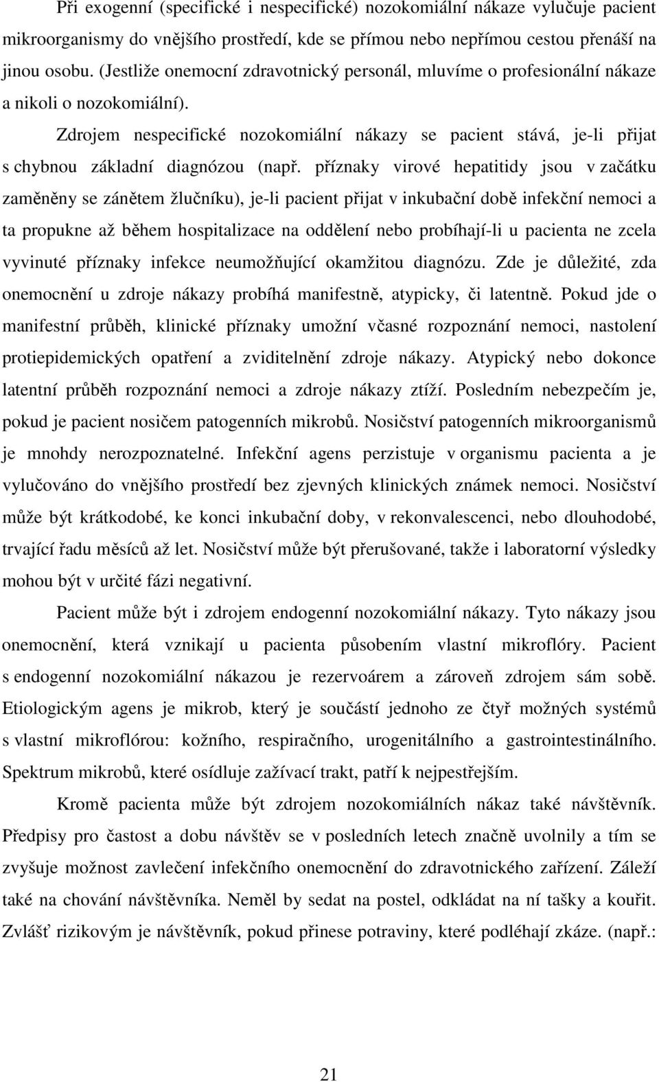 Zdrojem nespecifické nozokomiální nákazy se pacient stává, je-li přijat s chybnou základní diagnózou (např.