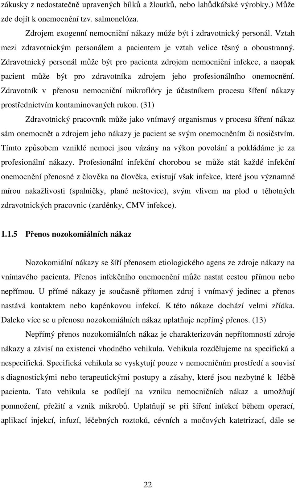 Zdravotnický personál může být pro pacienta zdrojem nemocniční infekce, a naopak pacient může být pro zdravotníka zdrojem jeho profesionálního onemocnění.