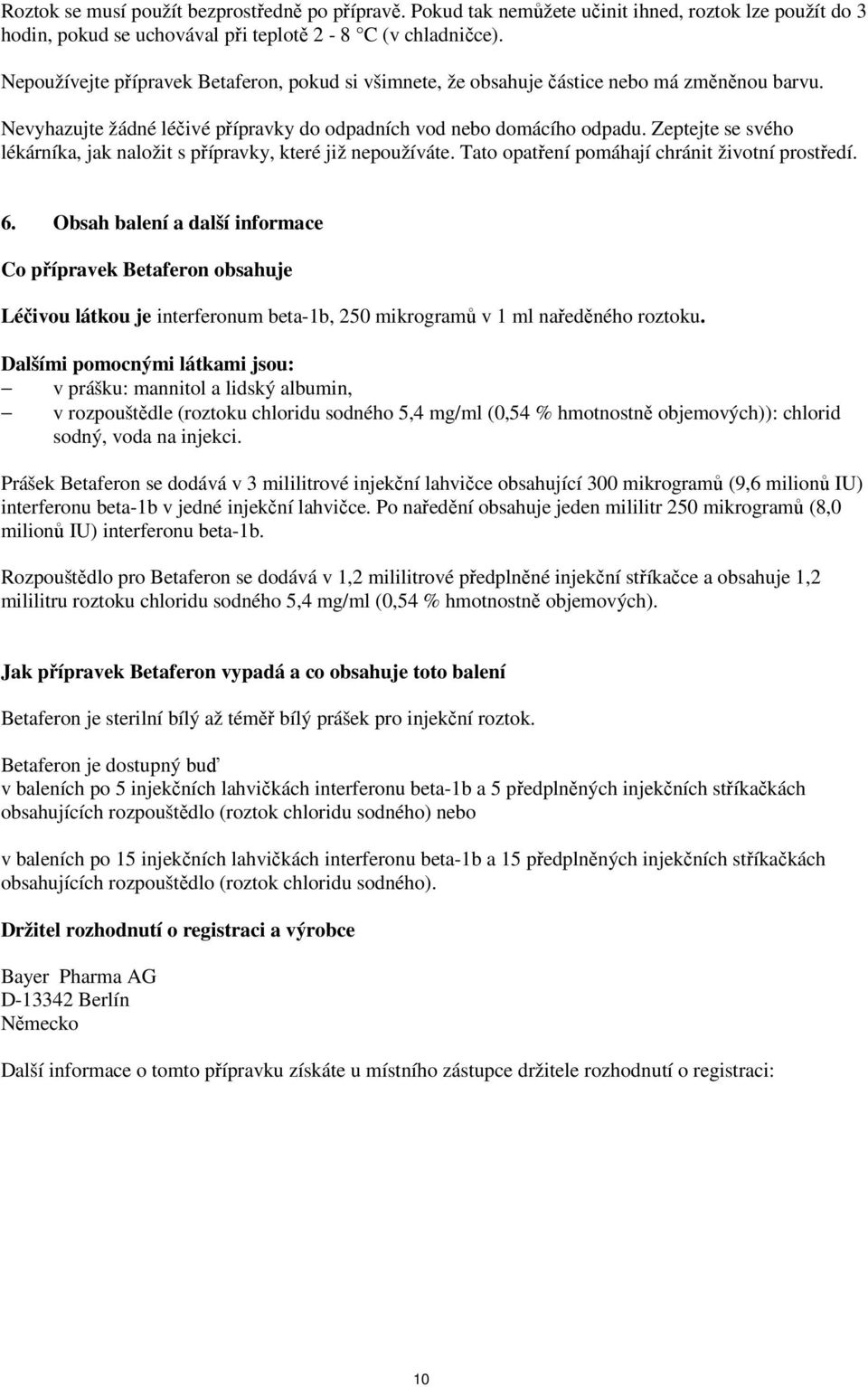 Zeptejte se svého lékárníka, jak naložit s přípravky, které již nepoužíváte. Tato opatření pomáhají chránit životní prostředí. 6.