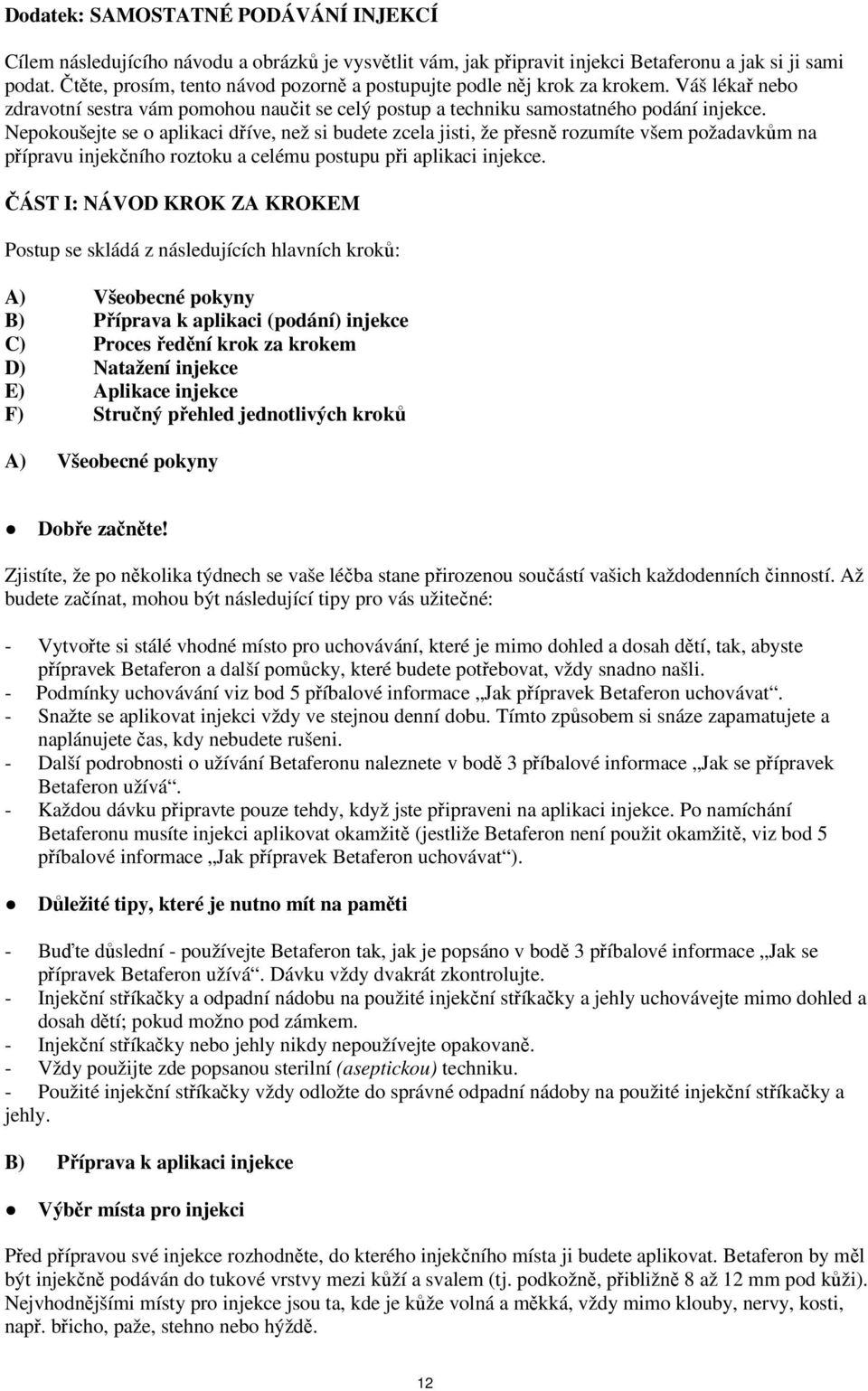 Nepokoušejte se o aplikaci dříve, než si budete zcela jisti, že přesně rozumíte všem požadavkům na přípravu injekčního roztoku a celému postupu při aplikaci injekce.