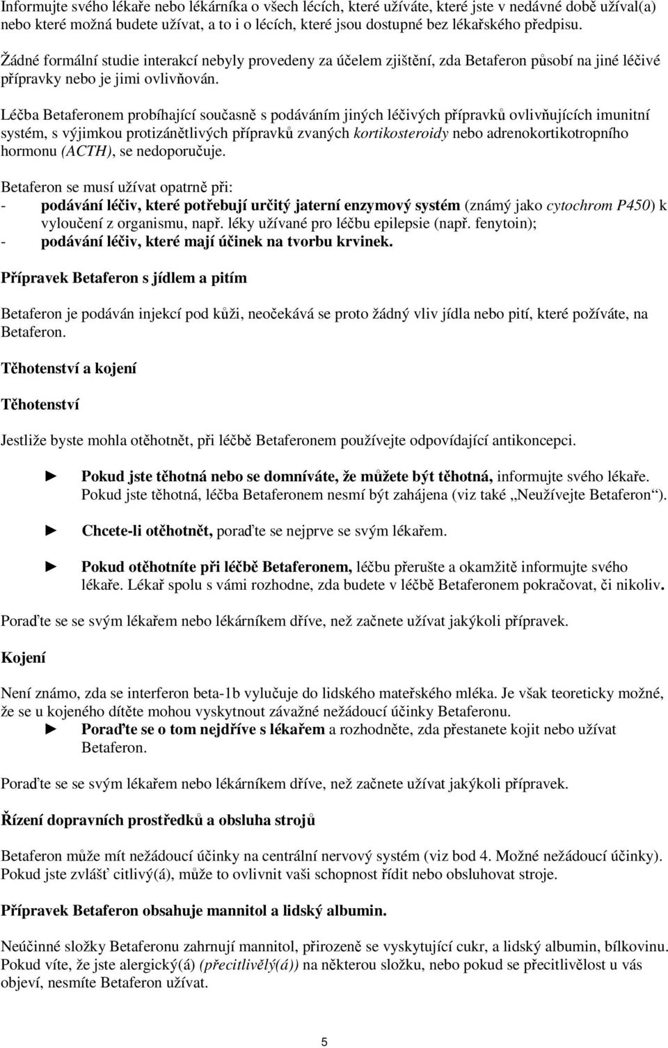 Léčba Betaferonem probíhající současně s podáváním jiných léčivých přípravků ovlivňujících imunitní systém, s výjimkou protizánětlivých přípravků zvaných kortikosteroidy nebo adrenokortikotropního